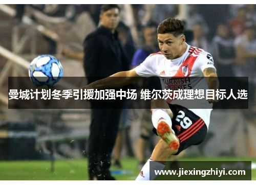 曼城计划冬季引援加强中场 维尔茨成理想目标人选 曼城计划冬季引援加强中场 维尔茨成理想目标人选