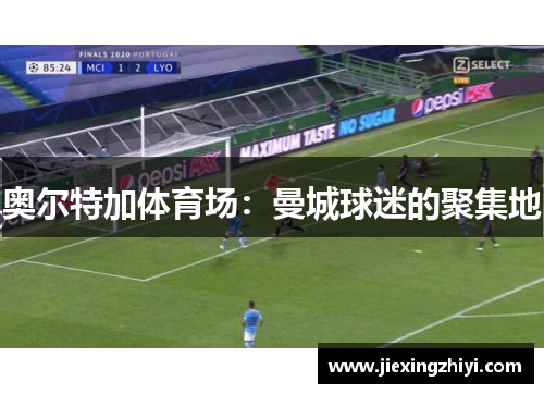奥尔特加体育场:曼城球迷的聚集地 奥尔特加体育场:曼城球迷的聚集地