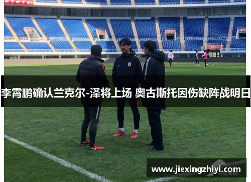 李霄鹏确认兰克尔-泽将上场 奥古斯托因伤缺阵战明日