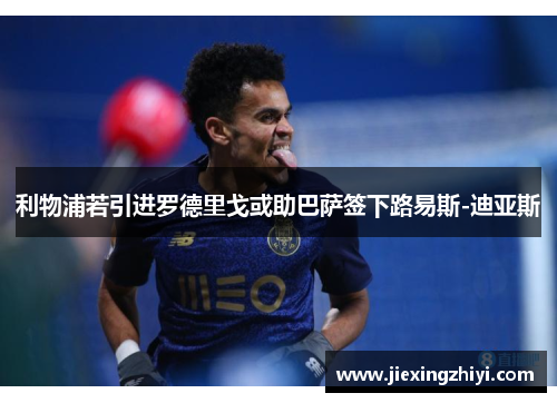 利物浦若引进罗德里戈或助巴萨签下路易斯-迪亚斯