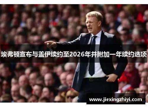 埃弗顿宣布与盖伊续约至2026年并附加一年续约选项 埃弗顿宣布与盖伊续约至2026年并附加一年续约选项